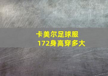 卡美尔足球服 172身高穿多大